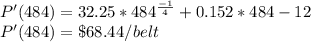 P'(484)=32.25*484^{\frac{-1}{4}}+0.152*484-12\\P'(484) = \$68.44/belt