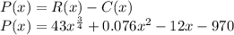 P(x) = R(x) - C(x)\\P(x)=43x^{\frac{3}{4}}+0.076x^2-12x-970\\