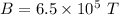 B=6.5\times 10^5\ T