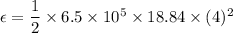 \epsilon=\dfrac{1}{2}\times 6.5\times 10^5\times 18.84\times (4)^2