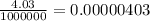 \frac{4.03}{1000000}=0.00000403