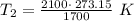 T_2=\frac{2100\cdot \:273.15}{1700}\ K