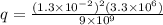 q= \frac{(1.3\times10^{-2})^2(3.3\times10^6)}{9\times10^9}
