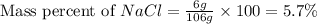 \text{Mass percent of }NaCl=\frac{6g}{106g}\times 100=5.7\%
