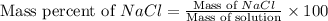 \text{Mass percent of }NaCl=\frac{\text{Mass of }NaCl}{\text{Mass of solution}}\times 100