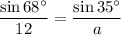 $\frac{\sin 68^\circ}{12}=\frac{\sin 35^\circ}{a}