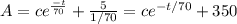 A = ce^{\frac{-t}{70}} + \frac{5}{1/70} = ce^{-t/70} + 350