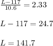 \frac{L-117}{10.6} =2.33\\\\L-117=24.7\\\\L=141.7