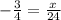 - \frac {3} {4} = \frac {x} {24}