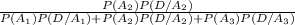 \frac{P(A_2)P(D/A_2)}{ P(A_1)P(D/A_1)+P(A_2)P(D/A_2)+P(A_3)P(D/A_3)}