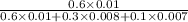 \frac{0.6\times 0.01}{0.6\times 0.01 + 0.3\times 0.008+0.1\times 0.007}