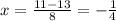 x=\frac{11-13} {8}=-\frac{1}{4}