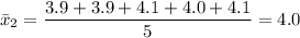 \displaystyle \bar x_2=\frac{3.9+3.9+4.1+4.0+4.1}{5}=4.0