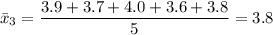 \displaystyle \bar x_3=\frac{3.9+3.7+4.0+3.6+3.8}{5}=3.8