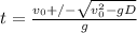 t = \frac{v_{0}  +/- \sqrt{v_{0} ^{2} - gD} }{g}