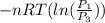 -nRT( ln(\frac{P_{1} }{P_{3} }}))