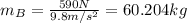 m_B = \frac{590 N}{9.8 m/s^2}= 60.204 kg