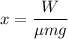 x=\dfrac{W}{\mu m g}