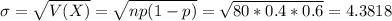 \sigma = \sqrt{V(X)} = \sqrt{np(1-p)} = \sqrt{80*0.4*0.6} = 4.3818