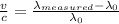 \frac{v}{c} = \frac{\lambda_{measured}-\lambda_{0}}{\lambda_{0}}