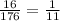 \frac{16}{176}= \frac{1}{11}