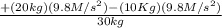 \frac{+(20kg) (9.8M/s^{2} )- (10Kg)(9.8M/s^{2} )}{30kg}