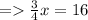 \[=\frac{3}{4}x = 16\]