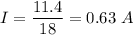 I=\dfrac{11.4}{18}=0.63\ A