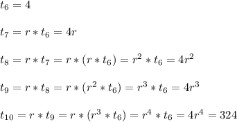 t_6 = 4\\\\t_7= r*t_6 = 4r\\\\t_8 = r*t_7 = r*(r*t_6) = r^2*t_6 = 4r^2\\\\t_9 = r*t_8 = r*(r^2*t_6) = r^3*t_6 = 4r^3\\\\t_{10} = r*t_9 = r*(r^3*t_6) = r^4*t_6 = 4r^4 = 324\\