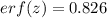 erf(z) = 0.826