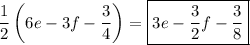 \dfrac12\left(6e - 3f - \dfrac34\right)=\boxed{3e - \dfrac32f - \dfrac38}