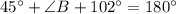 45^{\circ} +  \angle B + 102^{\circ} = 180^{\circ}