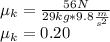 \mu_k=\frac{56N}{29kg*9.8\frac{m}{s^2}}\\\mu_k=0.20