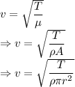 v=\sqrt{\dfrac{T}{\mu}}\\\Rightarrow v=\sqrt{\dfrac{T}{\rho A}}\\\Rightarrow v=\sqrt{\dfrac{T}{\rho \pi r^2}}