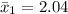 \bar{x}_{1} = 2.04