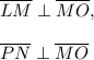 \overline {LM}\perp \overline {MO},\\ \\\overline {PN}\perp \overline {MO}