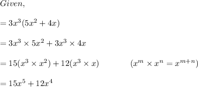 Given,\\\\=3x^3(5x^2+4x)\\\\=3x^3\times5x^2+3x^3\times4x\\\\=15(x^3\times x^2)+12(x^3\times x) \ \ \ \ \ \ \ \ \ \ \ (x^m\times x^n=x^{m+n})\\\\=15x^5+12x^4