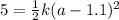 5 = \frac{1}{2}k(a-1.1)^{2}