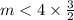 m <  4 \times  \frac{3}{ 2}