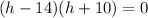 (h-14)(h+10)=0