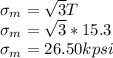 \sigma_m=\sqrt{3}T\\\sigma_m=\sqrt{3}*15.3\\\sigma_m=26.50 kpsi