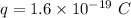 q=1.6\times 10^{-19}\ C