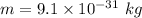 m=9.1\times 10^{-31}\ kg