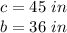 c = 45 \ in\\b = 36 \ in