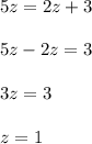 5z=2z+3\\ \\5z-2z=3\\ \\3z=3\\ \\z=1