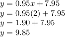 y =0.95x +7.95\\y=0.95(2)+7.95\\y=1.90+7.95\\y=9.85\\\\