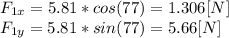F_{1x} = 5.81*cos(77) = 1.306[N]\\F_{1y} = 5.81*sin(77) = 5.66[N]