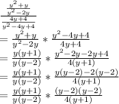 \frac{\frac{y^2+y}{y^2-2y} }{\frac{4y+4}{y^2-4y+4} } \\=\frac{y^2+y}{y^2-2y} *\frac{y^2-4y+4}{4y+4} \\=\frac{y(y+1)}{y(y-2)} *\frac{y^2-2y-2y+4}{4(y+1)} \\=\frac{y(y+1)}{y(y-2)} *\frac{y(y-2)-2(y-2)}{4(y+1)} \\=\frac{y(y+1)}{y(y-2)} *\frac{(y-2)(y-2)}{4(y+1)}