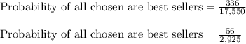 \text{Probability of all chosen are best sellers}=\frac{336}{17,550}\\\\  \text{Probability of all chosen are best sellers}=\frac{56}{2,925}