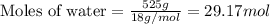 \text{Moles of water}=\frac{525g}{18g/mol}=29.17mol
